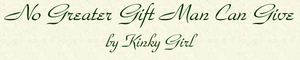 No Greater Gift Man Can Give by Kinky Girl